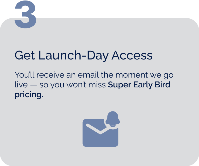 Step 3: Get Launch-Day Access - You'll receive an email the moment we go live